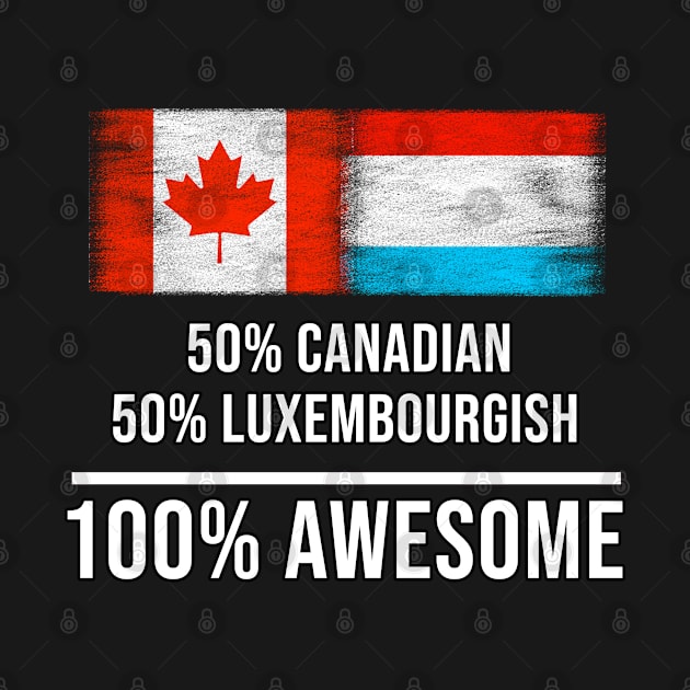 50% Canadian 50% Luxembourgish 100% Awesome - Gift for Luxembourgish Heritage From Luxembourg by Country Flags