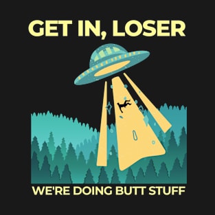 Get in loser were doing butt stuff T-Shirt