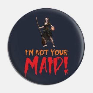 I'm Not Your Maid Pin