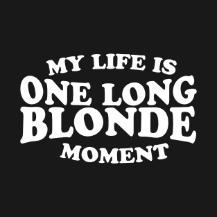 My Life Is One Long Blonde Moment T-Shirt