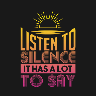 Listen To Silence It Has A Lot To Say T-Shirt