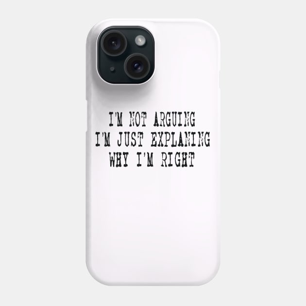 I'm Not Arguing I'm Just Explaining Why I'm Right Phone Case by ARBEEN Art