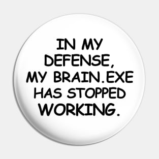 In my defense, my brain.exe has stopped working. Pin