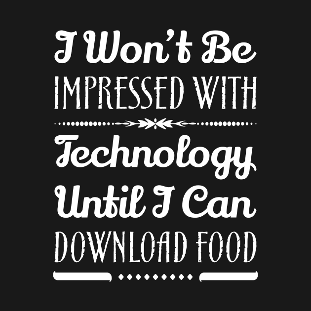 I Won't Be Impressed With Food Until I Can Download Food Funny Sarcastic Quote by MrPink017