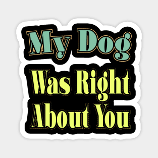 My Dog Was Right About You Magnet