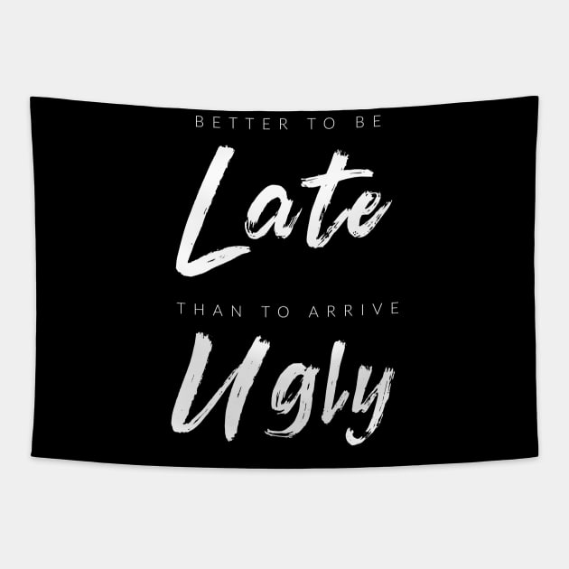 Better To Be Late Than Arrive Ugly Tapestry by TextyTeez