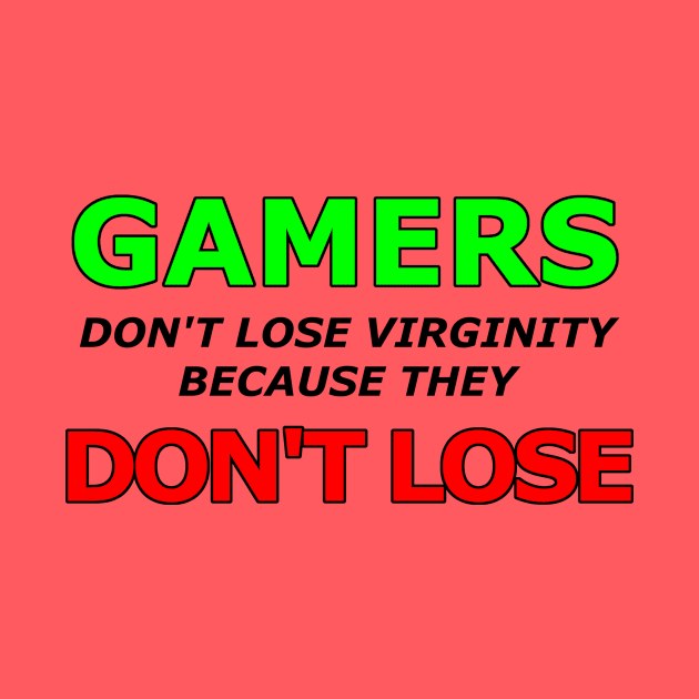 Gamers don't lose virginity because gamers don't lose by Context