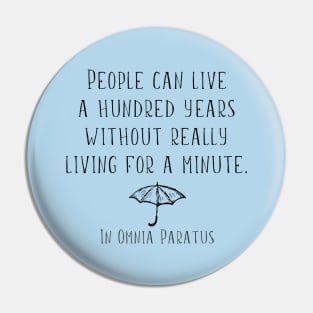 People can live a hundred years without really living a minute. In Omnia Paratus Pin