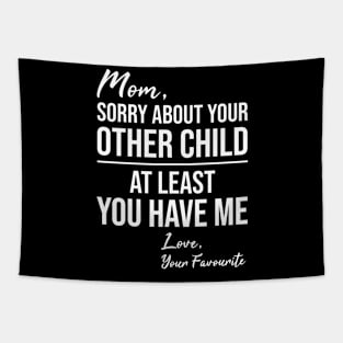 Funny mothers quote Mom sorry about your other children at least you have me love your favorite Tapestry