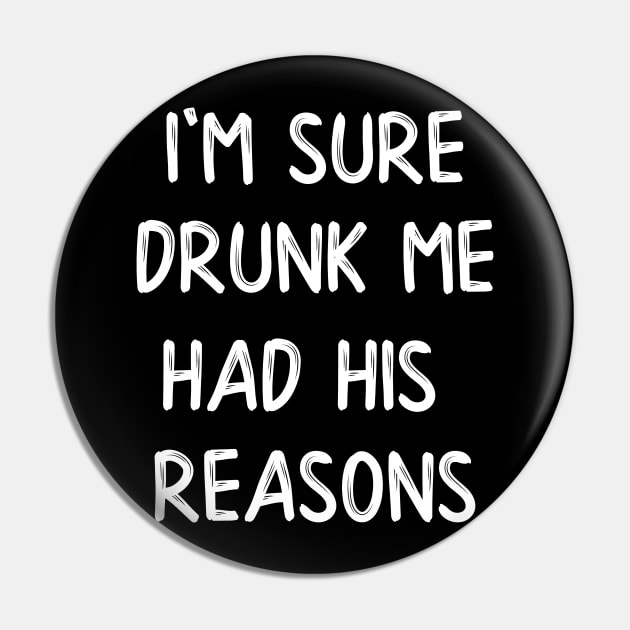 I'm Sure Drunk Me Had His Reasons Pin by DANPUBLIC