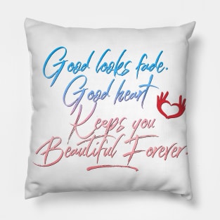 Good Looks Fade Good Heart Keeps You Beautiful Forever Citation Inspiration Proverbe Pillow