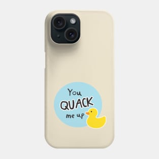 You Quack Me Up Phone Case