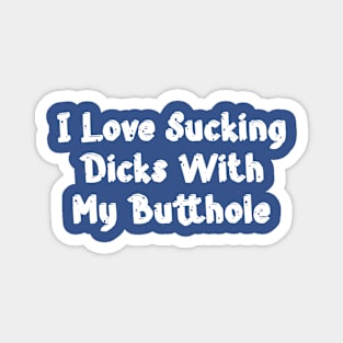 I Love Sucking Dicks With My Butthole Magnet