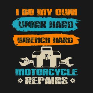 I do my own work hard wrench hard motorcycle repairs T-Shirt