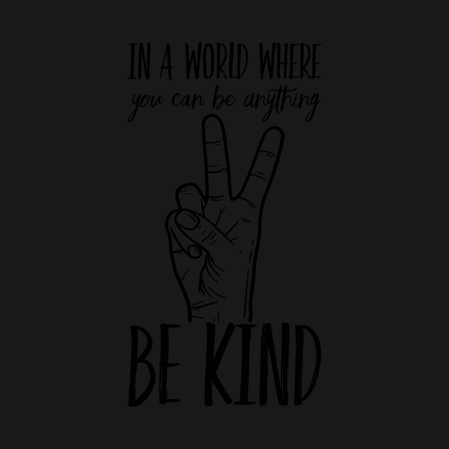 In A World Where You Can Be Anything Be Kind Kindness Inspirational Peace Hand Sign by PauLeeArt