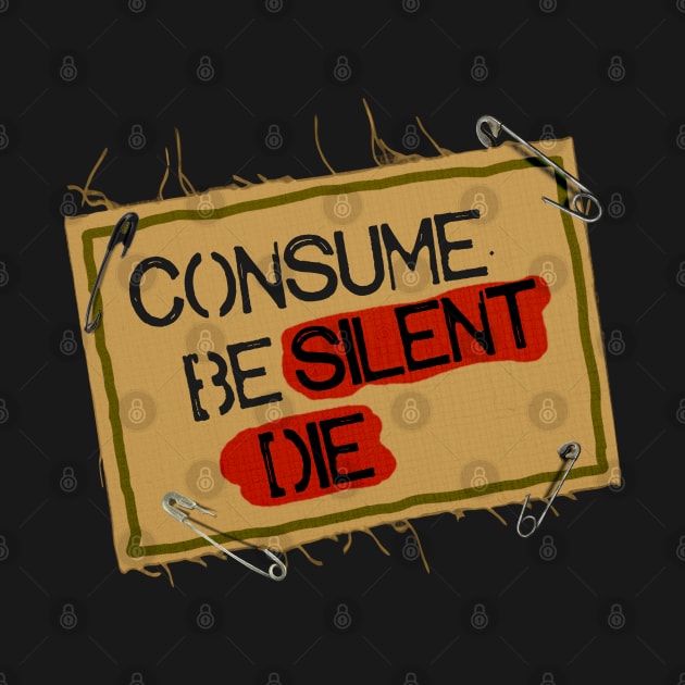 Consume. Be Silent. Die. by darklordpug