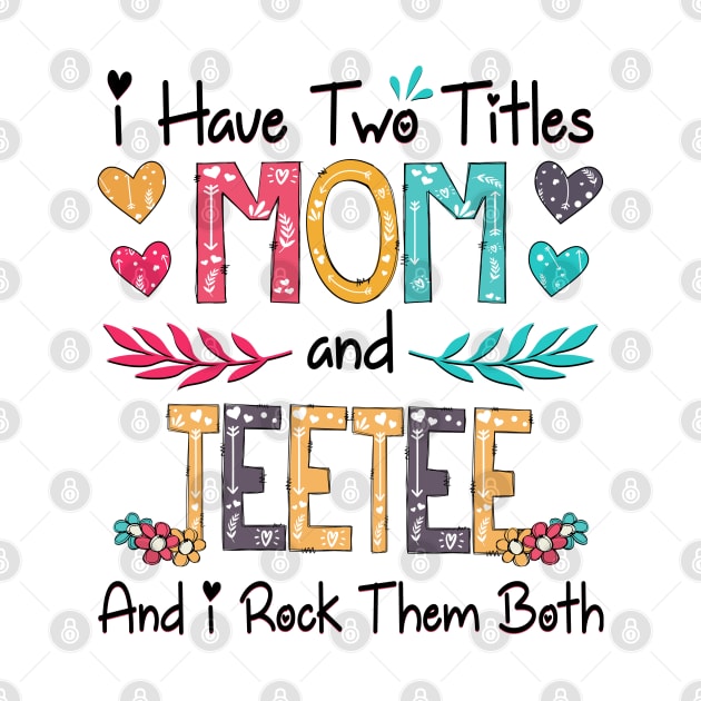 I Have Two Titles Mom And Teetee And I Rock Them Both Wildflower Happy Mother's Day by KIMIKA