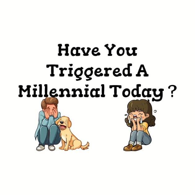 Have You Triggered a Millennial by NateCoTees