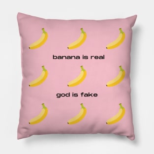 Banana Is Real God Is Fake Pillow