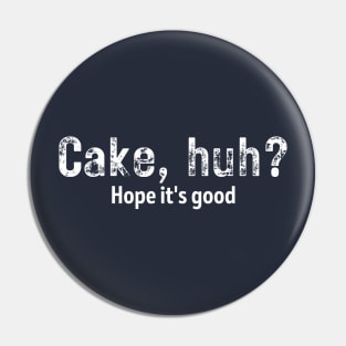 Cake, Huh? Hope it's good. Pin