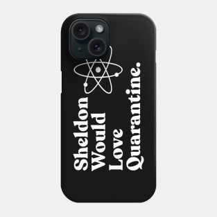 Sheldon Would Love Quarantine. Phone Case