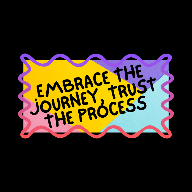 Embrace the journey, trust the process. by berandalowan