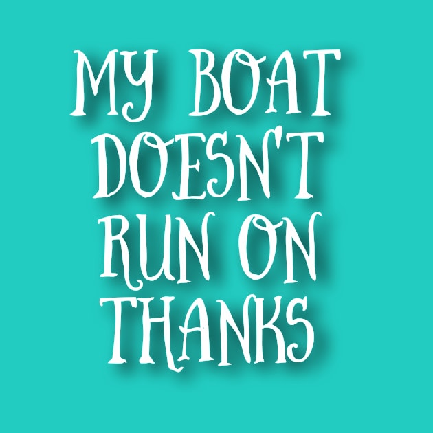 my boat doesn't run on thanks T-shirt by Diverse4design