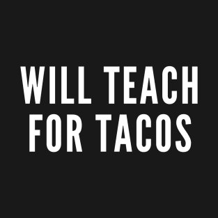 Will Teach for Tacos T-Shirt