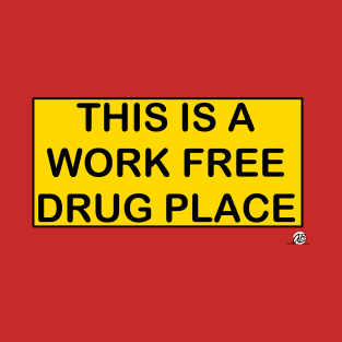 Work Free Drug Place T-Shirt