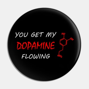 You get my DOPAMINE flowing Pin