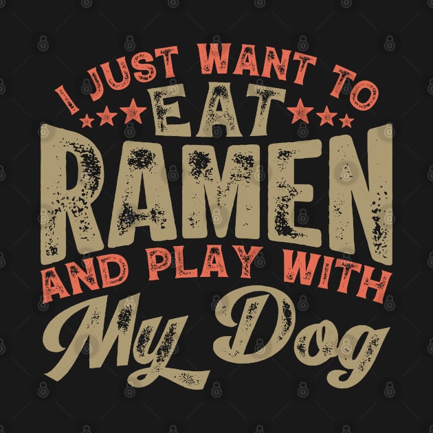 I Just Want to Eat Ramen and Play With My Dog by BramCrye