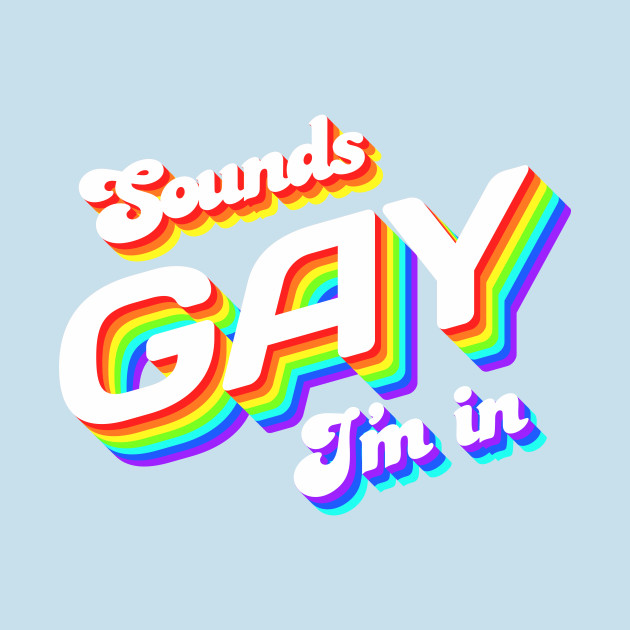 Discover Sounds Gay I'm In - Sounds Gay Im In - T-Shirt