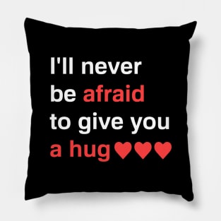 Never afraid to give you a hug Pillow