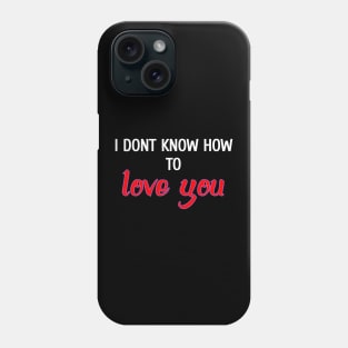 I don't know how to love you Phone Case