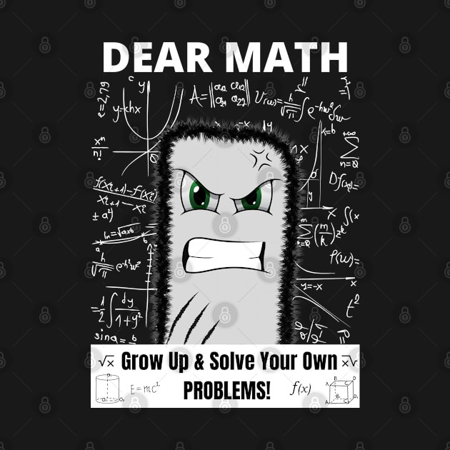 Dear Math Grow Up And Solve Your Own Problems!! by Minii Savages 