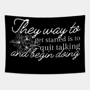 The Way To Get Started Is To Quit Talking And Begin Doing White Flowers Design Tapestry