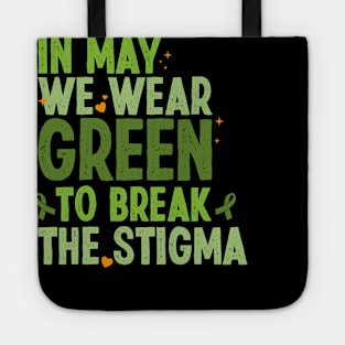 In May We Wear Green To Break The Stigma Mental Health Awareness Tote