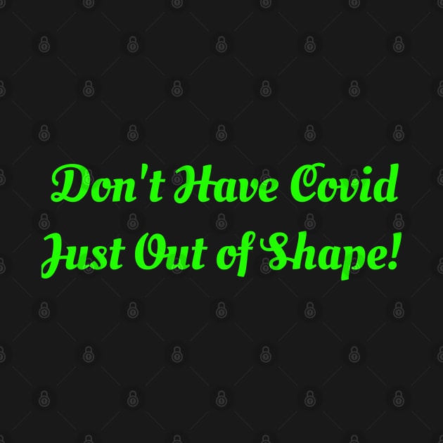 DON'T HAVE COVID JUST OUT OF SHAPE! by Lin Watchorn 