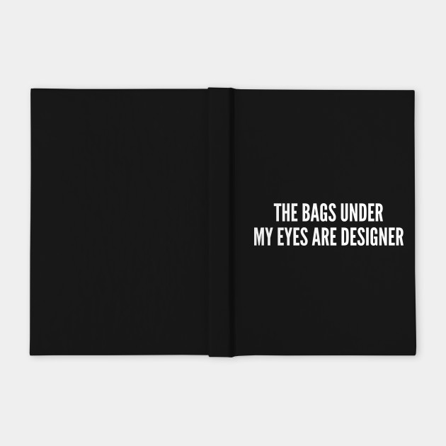 Funny The Bags Under My Eyes Are Designer Funny Statement