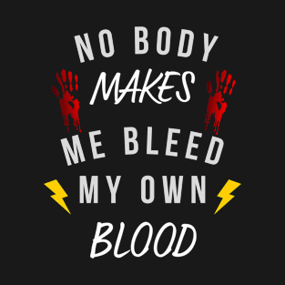 No body makes me bleed T-Shirt