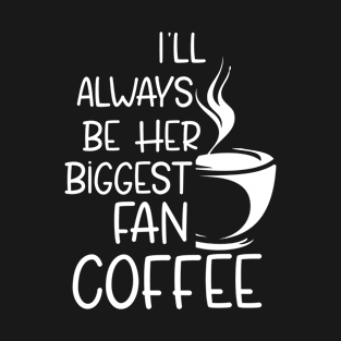 i'll always be her biggest fan coffee T-Shirt