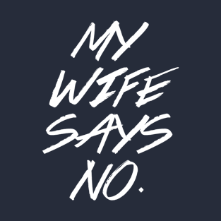 My Wife Say No T-Shirt