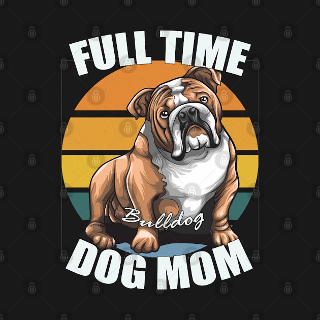Full-time Dog Mom- Bulldog by Eva Wolf