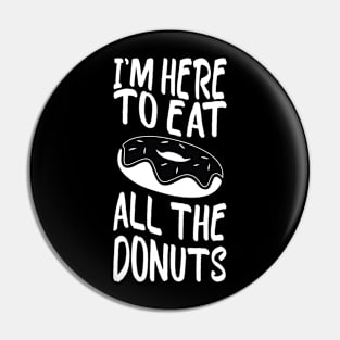 i'm here to eat all the donuts Funny Donut Lover Pin