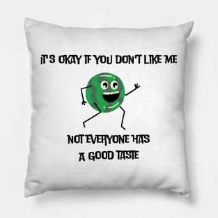 It's okay if you don't like me not everyone has a good taste Pillow