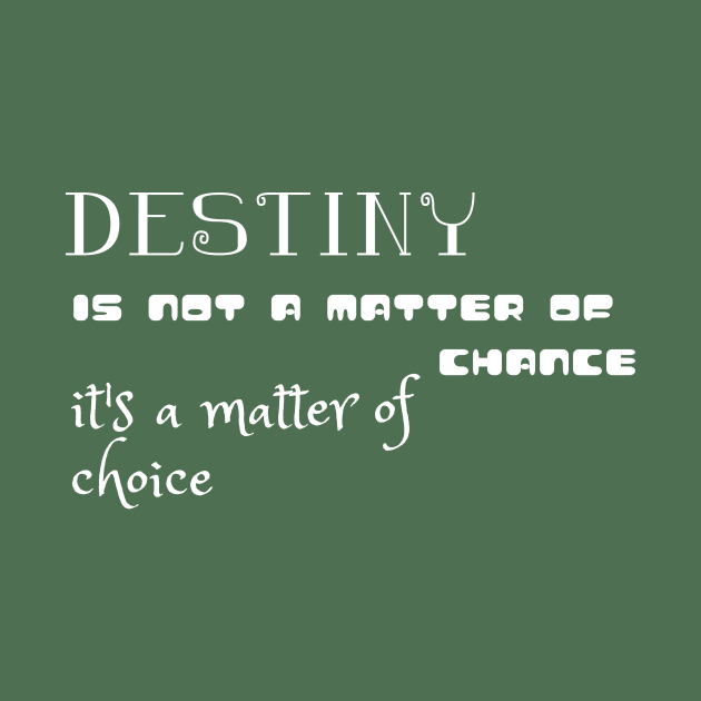 Destiny is not a matter of chance it's a matter of choice (white writting) by LuckyLife