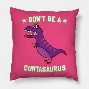 Don't Be A Cuntasaurus Pillow