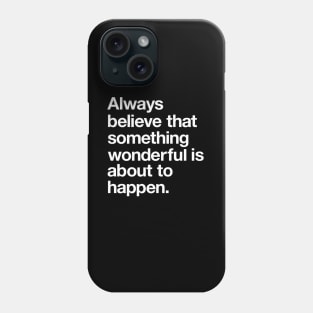 Always Believe That Something Wonderful is Abut to Happen Phone Case