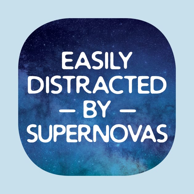 Easily Distracted By Supernovas by oddmatter