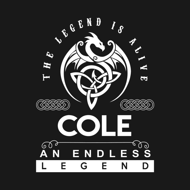 Cole Name T Shirt - The Legend Is Alive - Cole An Endless Legend Dragon Gift Item by riogarwinorganiza